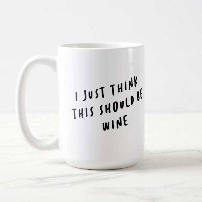 I Just Think This Should Be Wine Mug